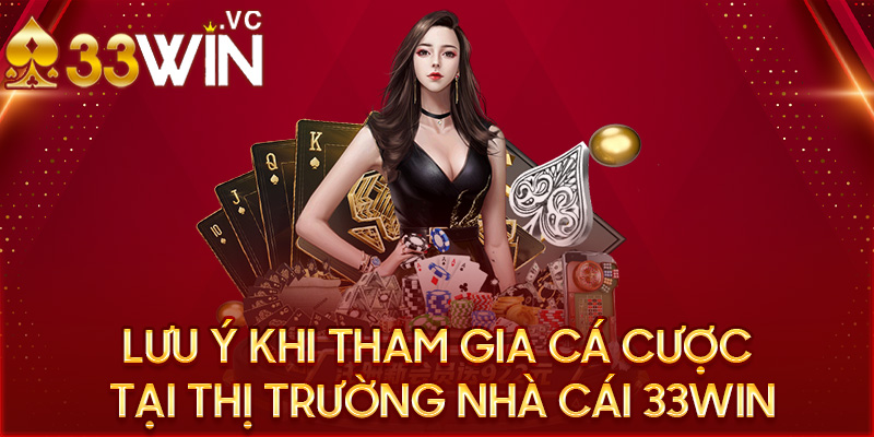 Lưu ý khi tham gia cá cược tại thị trường nhà cái 33win