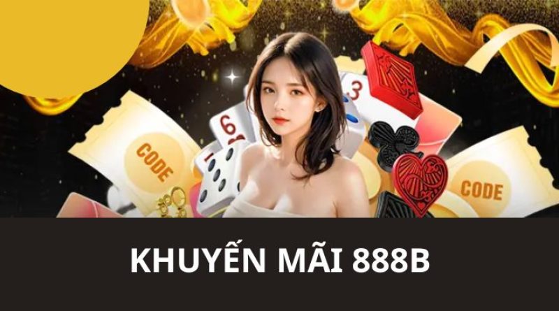 Khuyến Mãi 888B – TOP Những Ưu Đãi Khủng Cho Hội Viên 